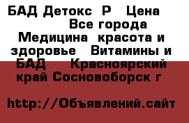 БАД Детокс -Р › Цена ­ 1 167 - Все города Медицина, красота и здоровье » Витамины и БАД   . Красноярский край,Сосновоборск г.